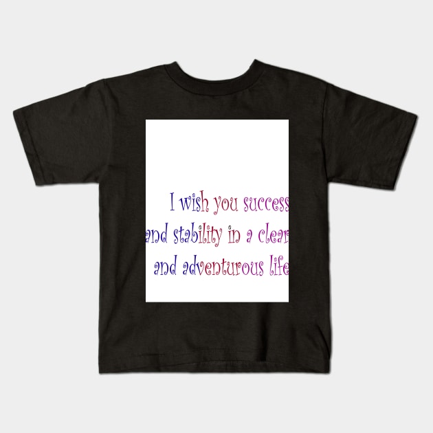 I wish you success and stability in a clear and adventurous life Kids T-Shirt by S.A.M1